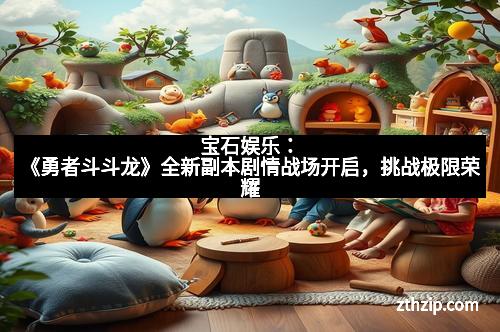 宝石娱乐：《勇者斗斗龙》全新副本剧情战场开启，挑战极限荣耀